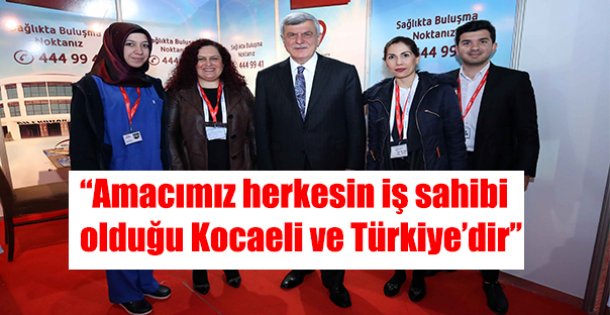 'Amacımız herkesin iş sahibi olduğu Kocaeli ve Türkiye'dir”