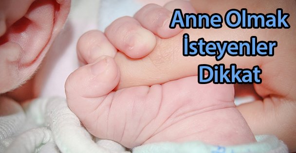 Anne Olmak İsteyenler Dikkat