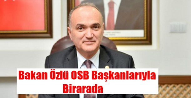 Bakan Özlü OSB başkanlarıyla bir araya geldi