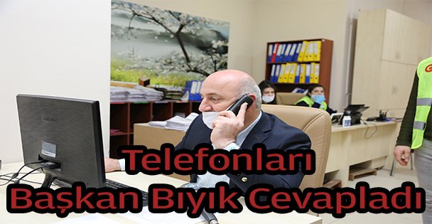 Başkan Bıyık, gelen telefonlara cevap verdi