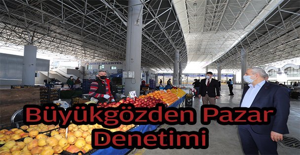 Başkan Büyükgöz'den Pazarlarda Esnaf Turu