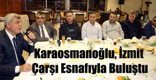 Başkan Karaosmanoğlu, İzmit Çarşı esnafıyla buluştu