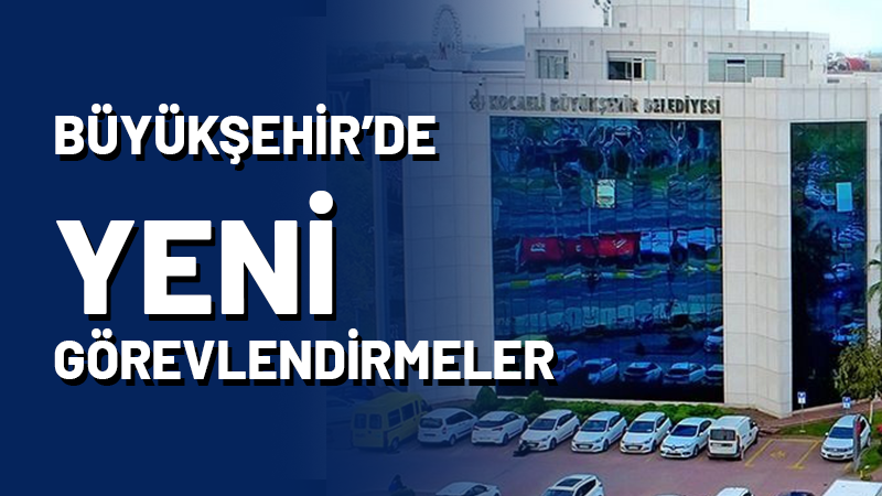 Büyükşehir'de yeni görevlendirmeler