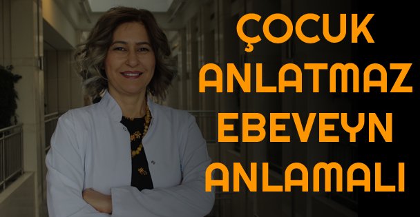 Çocuk Anlatmaz Ebeveyn Anlamalı