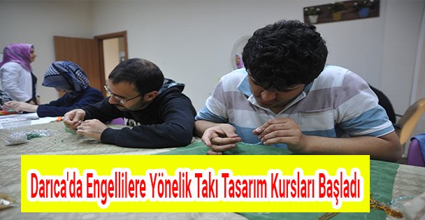 Engellilere Yönelik Takı Tasarım Kursları Başladı