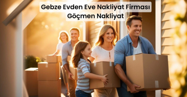 Gebze Evden Eve Nakliyat Firması