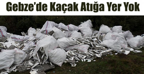 Gebze'de kaçak atığa izin yok!