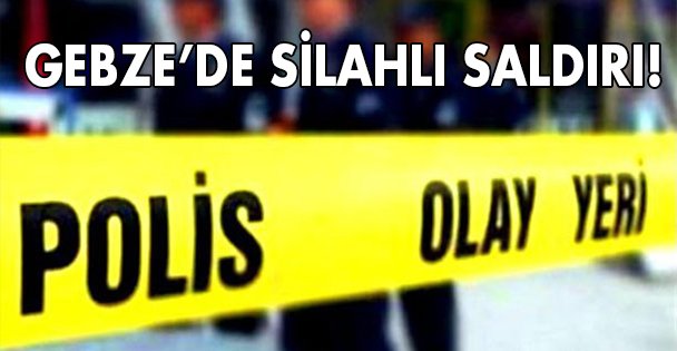 Gebze'de silahlı saldırı!