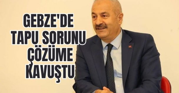 Gebze'de tapu sorunu çözüme kavuştu