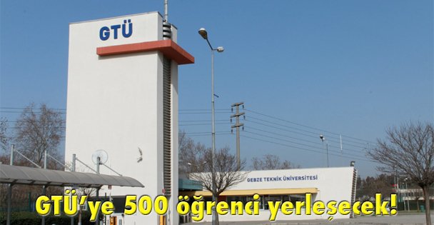 GTÜ'ye 500 öğrenci yerleşecek!