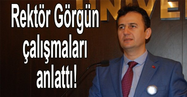 Rektör Görgün çalışmaları anlattı!