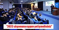 ‘'2023 vizyonuna uygun yetişmelisiniz''