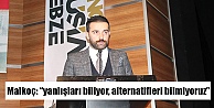 Malkoç: 'yanlışları biliyor, alternatifleri bilmiyoruz”