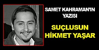 Suçlusun Hikmet Yaşar!