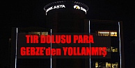 Tır Dolusu Para Gebze'den Yollanmış