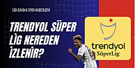 Trendyol Süper Lig Nereden İzlenir