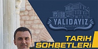 YALIDAYIZ ETKİNLİKLERİ TARİH SOHBETLERİ İLE DEVAM EDECEK